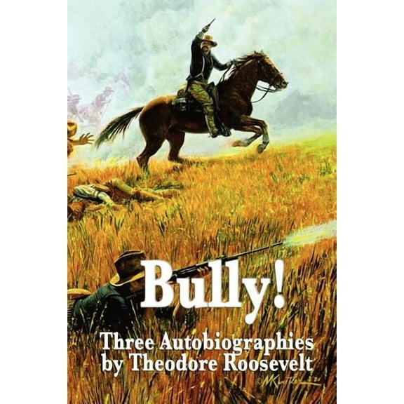 Bully! Three Autobiographies by Theodore Roosevelt (Paperback)