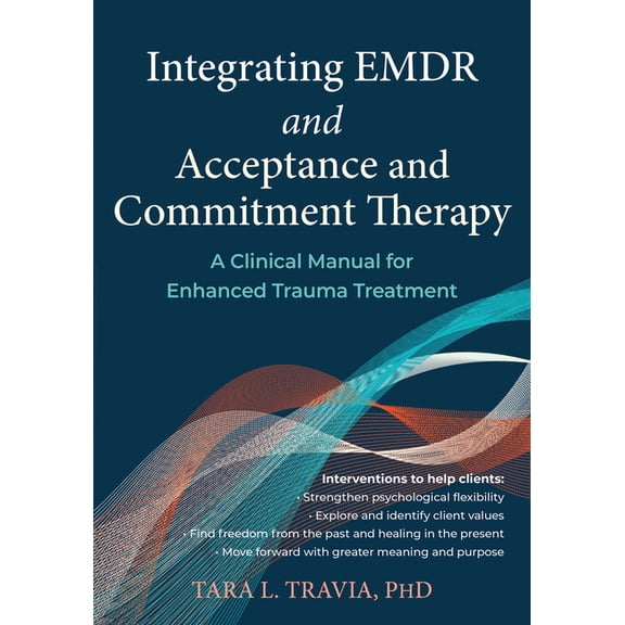 Integrating EMDR and Acceptance and Commitment Therapy : A Clinical Manual for Enhanced Trauma Treatment (Paperback)