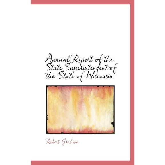 Annual Report of the State Superintendent of the State of Wisconsin (Hardcover)
