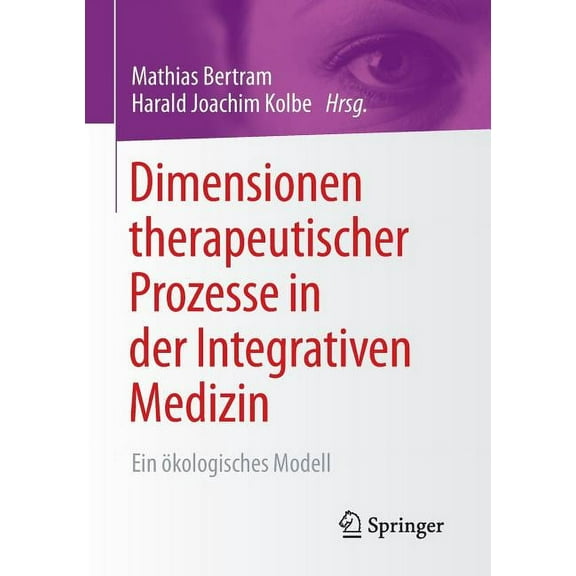 Dimensionen Therapeutischer Prozesse in Der Integrativen Medizin: Ein Ãkologisches Modell, (Paperback)