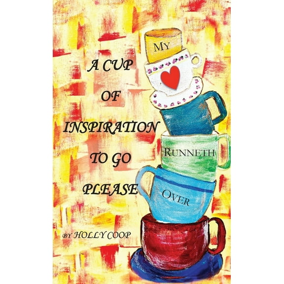 A Cup of Inspiration To Go Please: My Heart Runneth Over, (Hardcover)
