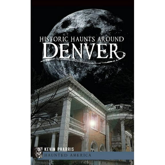 Historic Haunts Around Denver, (Hardcover)