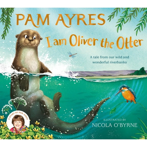 Pam Ayres Animal Stories I Am Oliver the Otter: A Tale from Our Wild and Wonderful Riverbanks, Book 1, (Hardcover)