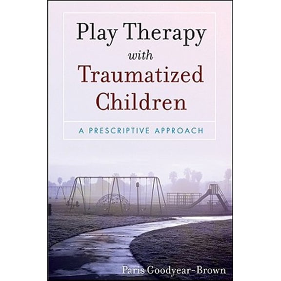 Pre-Owned Play Therapy with Traumatized Children: A Prescriptive Approach (Paperback) 0470395249 9780470395240
