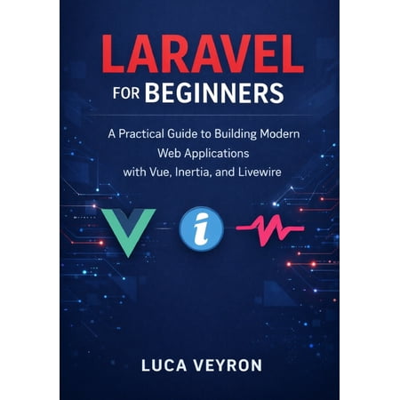 Laravel for Beginners: A Practical Guide to Building Modern Web Applications with Vue Inertia and Livewire (Paperback)