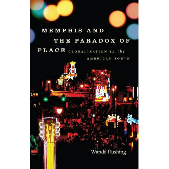 New Directions in Southern Studies Memphis and the Paradox of Place: Globalization in the American South, (Paperback)