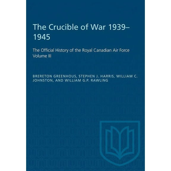 Heritage The Crucible of War, 1939-1945: The Official History of the Royal Canadian Air Force, (Paperback)