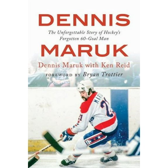 Dennis Maruk : The Unforgettable Story of Hockey's Forgotten 60-Goal Man (Hardcover)