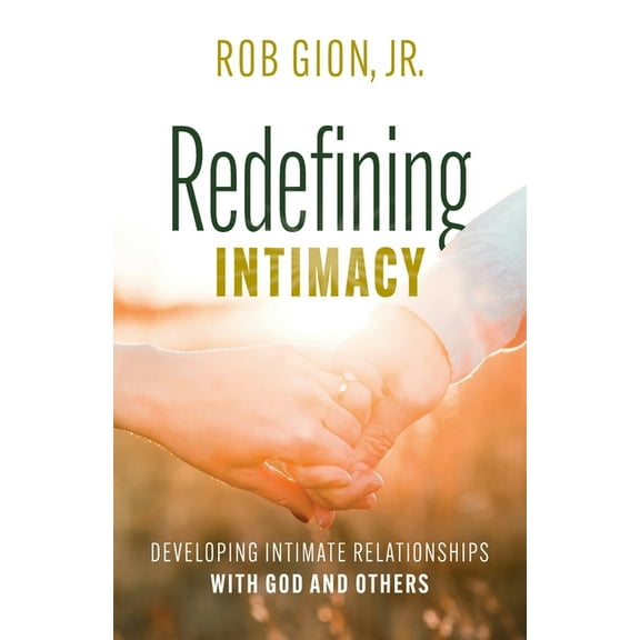 Redefining Intimacy: Developing Intimate Relationships with God and Others, (Paperback)