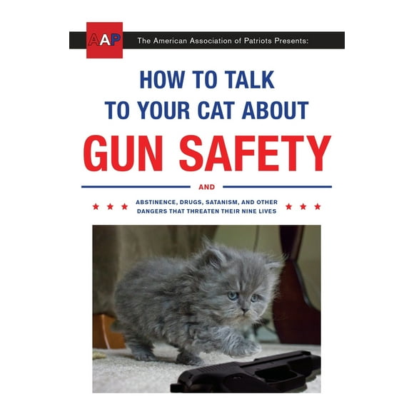Pre-Owned How to Talk to Your Cat about Gun Safety: And Abstinence, Drugs, Satanism, and Other Dangers That Threaten Their Nine Lives (Paperback) 045149492X 9780451494924