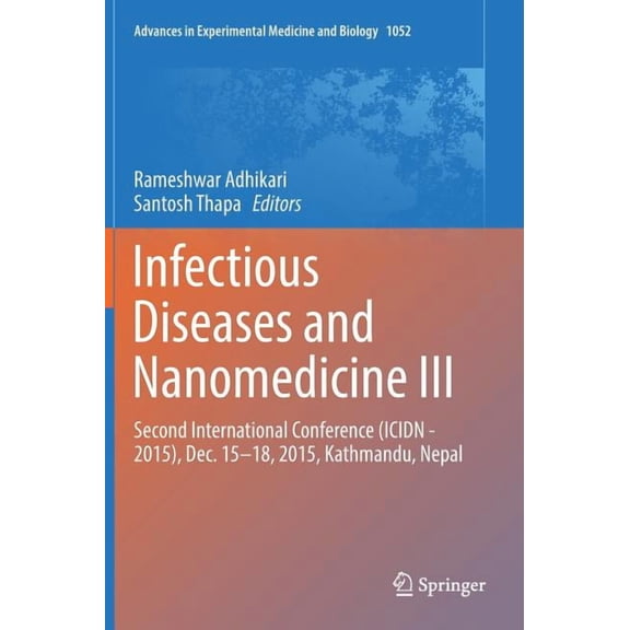 Advances in Experimental Medicine and Bi Infectious Diseases and Nanomedicine III: Second International Conference (Icidn - 2015), Dec. 15-18, 2015, Kathmandu, N, Book 1052, (Hardcover)