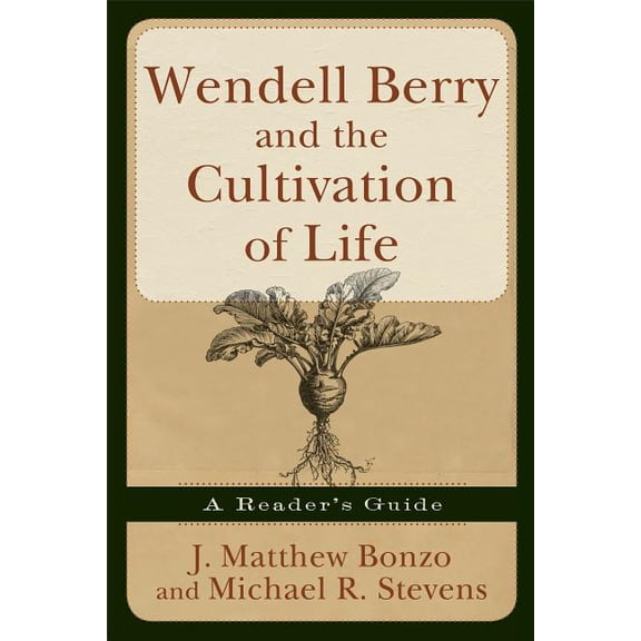 Wendell Berry and the Cultivation of Life: A Reader's Guide, (Paperback)