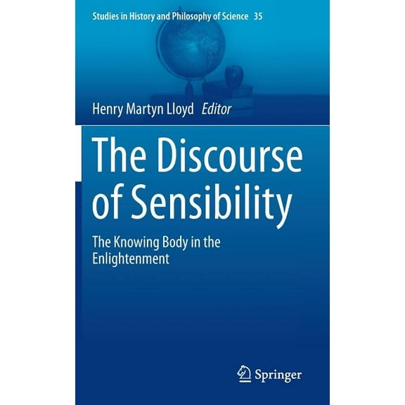 Studies in History and Philosophy of Sci The Discourse of Sensibility: The Knowing Body in the Enlightenment, Book 35, (Hardcover)