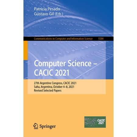 Communications in Computer and Informati Computer Science - Cacic 2021: 27th Argentine Congress Cacic 2021 Salta Argentina October 4-8 2021 Revised Selecte Book 1584 (Paperback)