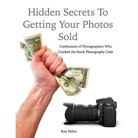 Hidden Secrets to Getting Your Photos Sold: Confessions of Photographers Who Cracked the Stock Photography Code - (Best Stock Photography Sites For Photographers)