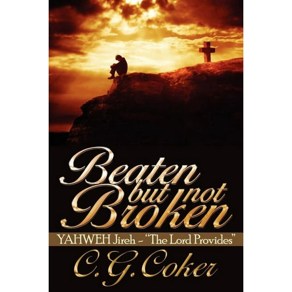 Beaten But Not Broken: YAHWEH Jireh- "The Lord Provides" (Paperback)