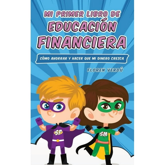 Educación Financiera Para Niños Mi Primer Libro de Educación Financiera: Cómo ahorrar y hacer que mi dinero crezca, Book 1, (Hardcover)
