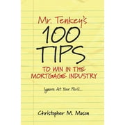 Mr. Tenkey's   //   100 Tips to Win in the Mortgage Industry : Ignore At Your Peril... (Paperback)