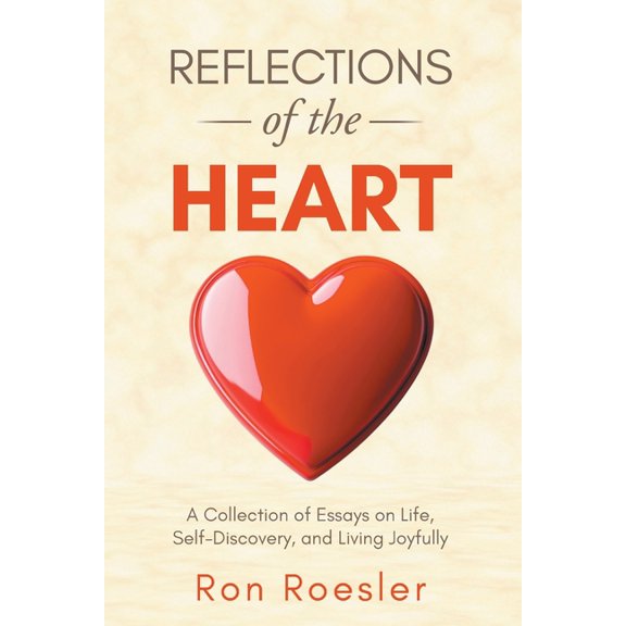 Reflections of the Heart: A Collection of Essays on Life, Self-Discovery, and Living Joyfully, (Paperback)