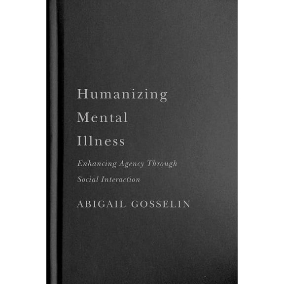 Humanizing Mental Illness: Enhancing Agency through Social Interaction, (Paperback)