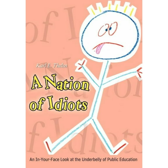 A Nation of Idiots: An In-Your-Face Look at the Underbelly of Public Education, (Hardcover)