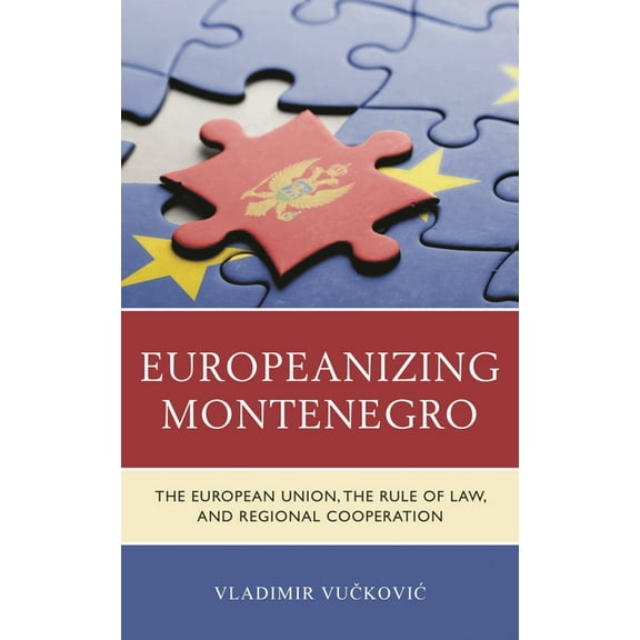 Europeanizing Montenegro : The European Union, the Rule of Law, and Regional Cooperation (Hardcover)