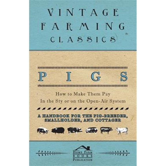 Pre-Owned Pigs - How to Make Them Pay - In the Sty or on the Open-Air System - A Handbook for the Pig-Breeder, Smallholder, and Cottager (Paperback)