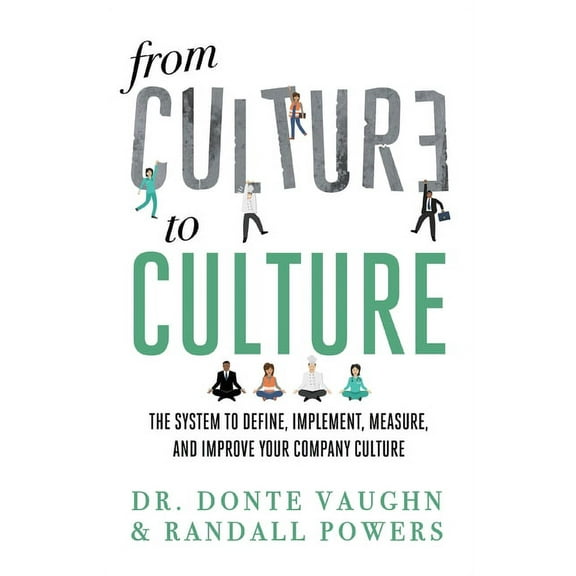 From CULTURE to CULTURE: The System to Define, Implement, Measure, and Improve Your Company Culture, (Paperback)