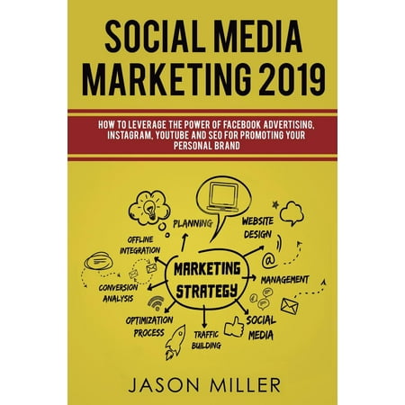 Social Media Marketing 2019: How to Leverage The Power of Facebook Advertising, Instagram, YouTube and SEO For Promoting Your Personal Brand