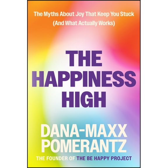 The Happiness High: The Myths about Joy That Keep You Stuck (and What Actually Works), (Hardcover)