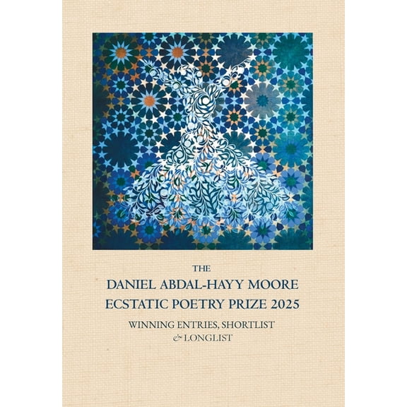 The Daniel Abdal-Hayy Moore Ecstatic Poetry Prize 2025: Winning Entries, Shortlist & Longlist, (Hardcover)