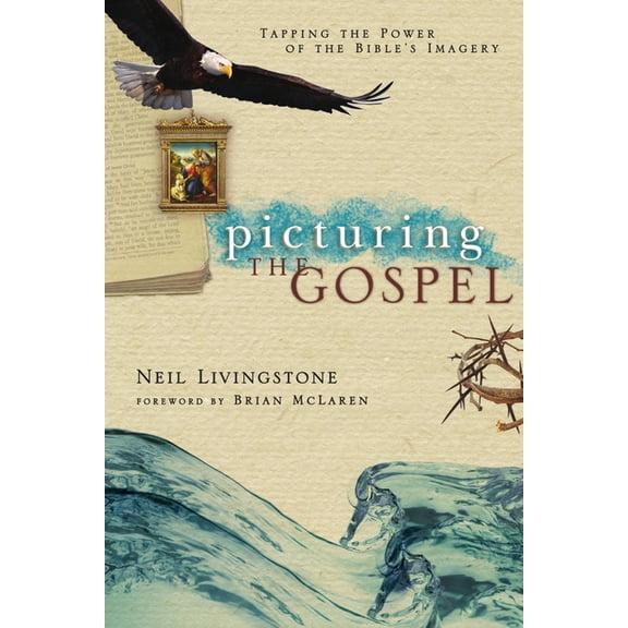 Picturing the Gospel: Tapping the Power of the Bible's Imagery, (Paperback)