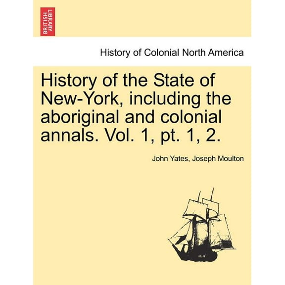 History of the State of New-York, Including the Aboriginal and Colonial Annals. Vol. 1, PT. 1, 2. (Paperback)
