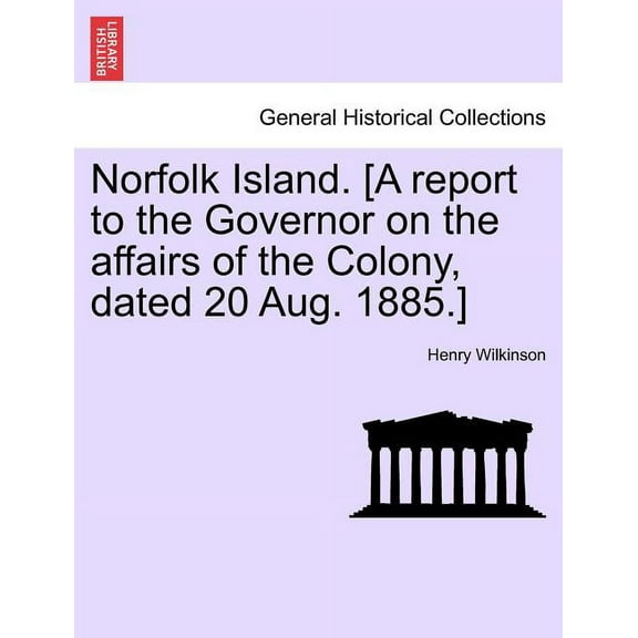 Norfolk Island. [A Report to the Governor on the Affairs of the Colony, Dated 20 Aug. 1885.] (Paperback)