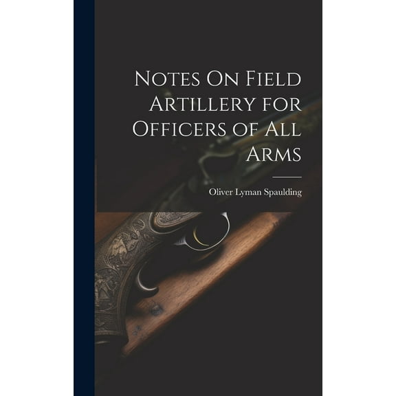 Notes On Field Artillery for Officers of All Arms (Hardcover)