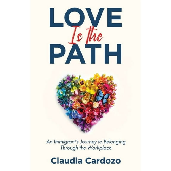 Love Is the Path: An Immigrant's Journey to Belonging Through the Workplace, (Paperback)
