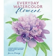 JENNA RAINEY Everyday Watercolor Flowers : A Modern Guide to Painting Blooms, Leaves, and Stems Step by Step (Paperback)