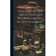 Geschichte Der Medicinischen Wissenschaften in Deutschland (Hardcover)