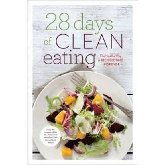 Pre-Owned 28 Days of Clean Eating: The Healthy Way to Kick Dieting Forever (Paperback) 1435161750 9781435161757