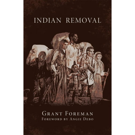 The Civilization of the American Indian Series: Indian Removal : The Emigration of the Five Civilized Tribes of Indians (Series #2) (Paperback)