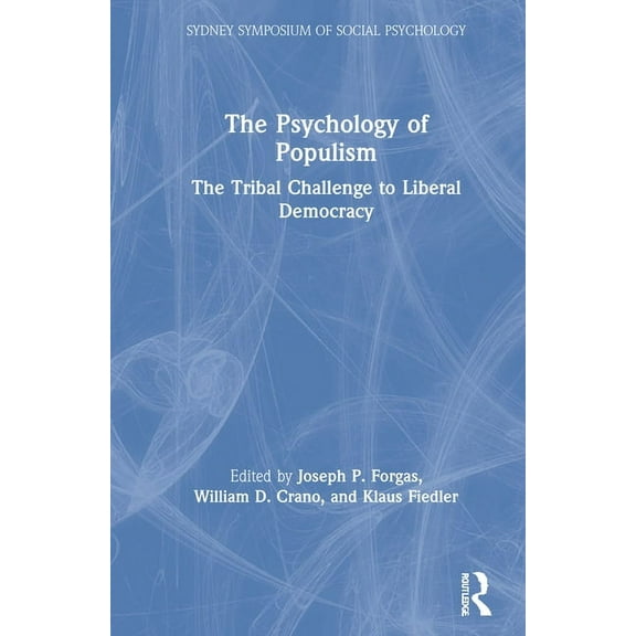 Sydney Symposium of Social Psychology The Psychology of Populism: The Tribal Challenge to Liberal Democracy, (Hardcover)