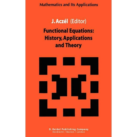 Mathematics and Its Applications Functional Equations: History, Applications and Theory, Book 12, (Hardcover)