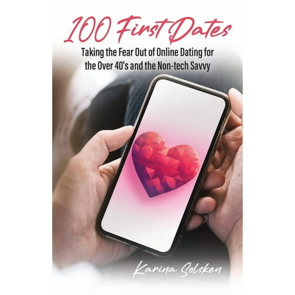 100 First Dates: Taking the Fear Out of Online Dating for the Over 40's and the Non-tech Savvy, (Paperback)