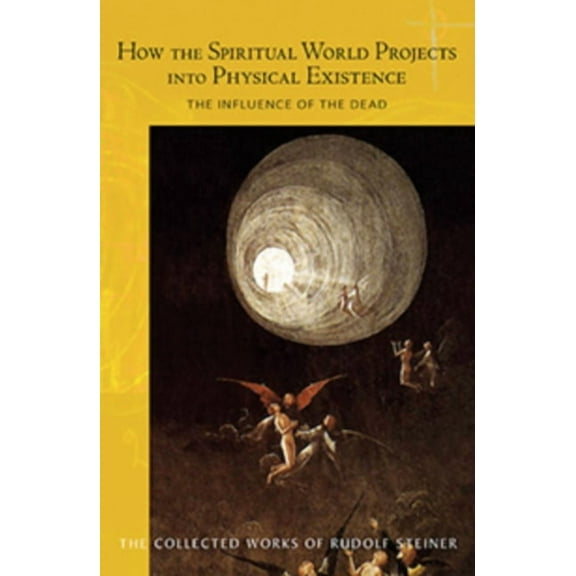 Collected Works of Rudolf Steiner How the Spiritual World Projects Into Physical Existence: The Influence of the Dead (Cw 150), Book 150, (Paperback)