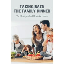 Taking Back The Family Dinner: The Recipes & Reminiscences: Moms Cooking Recipes (Paperback)