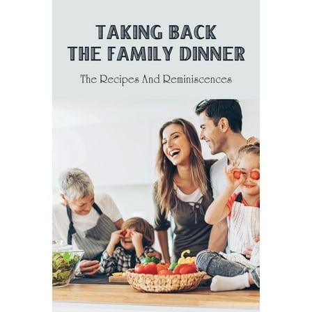 Taking Back The Family Dinner: The Recipes & Reminiscences: Moms Cooking Recipes (Paperback)