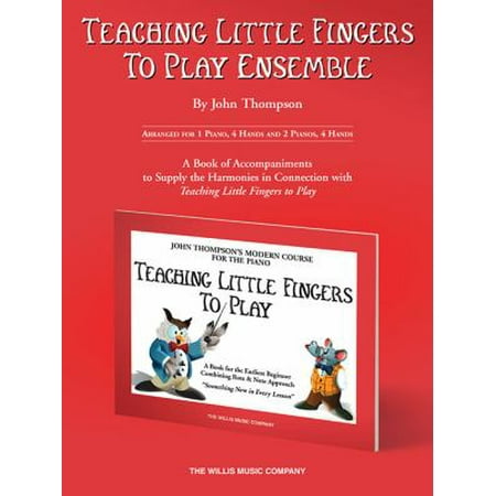 Teaching Little Fingers to Play Ensemble: Arranged for 1 Piano, 4 Hands and 2 Pianos, 4 Hands, A Book of Accompaniments to Supply the Harmonies in Connection With Teaching Little Fingers to Pl
