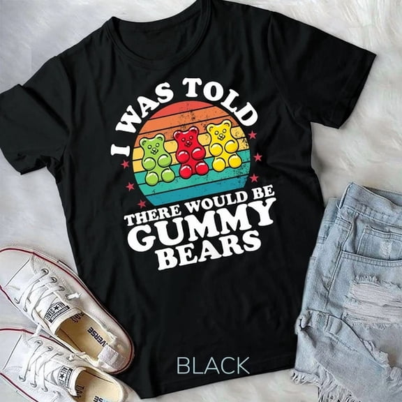 Hot Trending Tee With There Would Be Gummy Bear Candy Lovers Girls Gift Tunisex T-Shirt