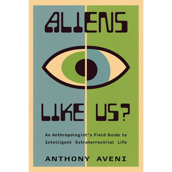 Aliens Like Us?: An Anthropologist's Field Guide to Intelligent Extraterrestrial Life, (Paperback)
