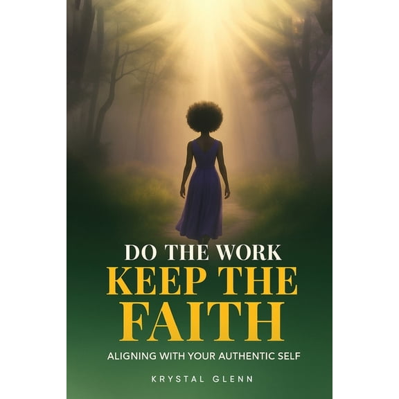 Do The Work, Keep The Faith: Aligning With Your Authentic Self, (Paperback)